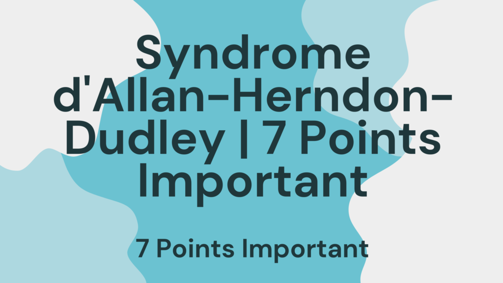 Syndrome d'Allan-Herndon-Dudley | 7 Points Important